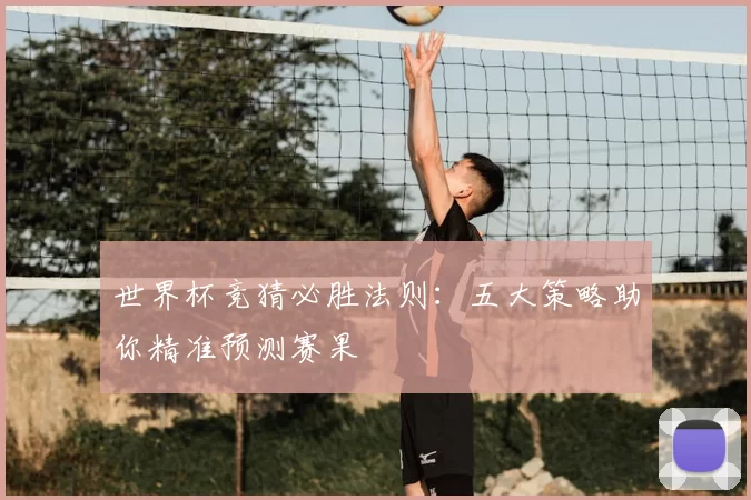世界杯竞猜必胜法则:五大策略助你精准预测赛果