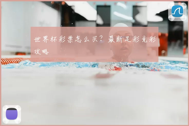 世界杯彩票怎么买？最新足彩竞彩攻略