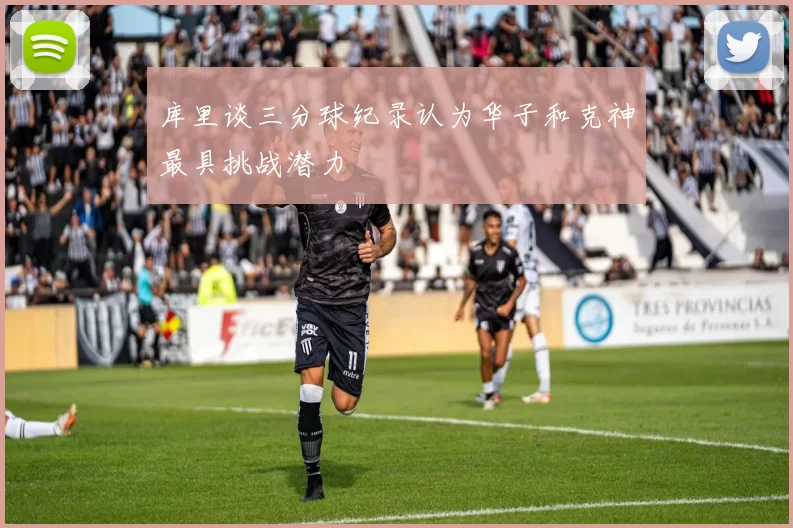 库里谈三分球纪录认为华子和克神最具挑战潜力