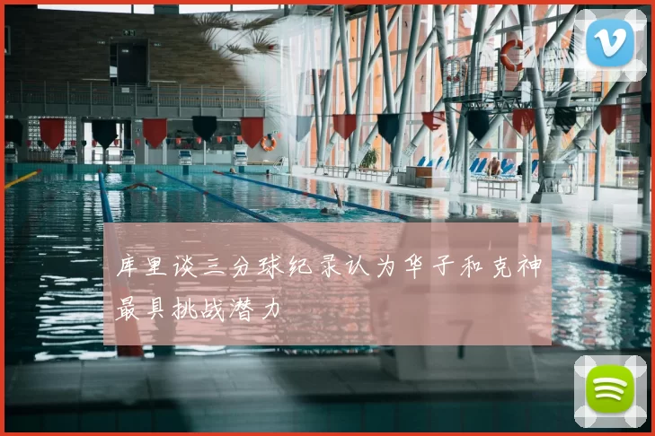 库里谈三分球纪录认为华子和克神最具挑战潜力