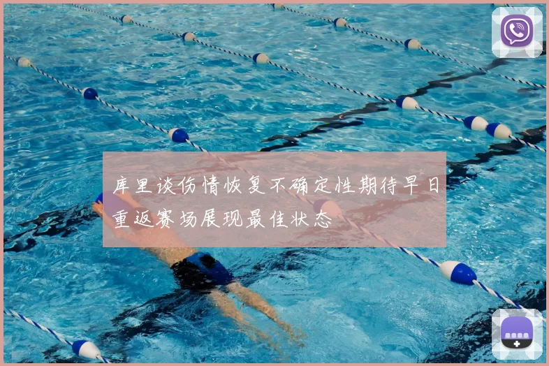 库里谈伤情恢复不确定性期待早日重返赛场展现最佳状态