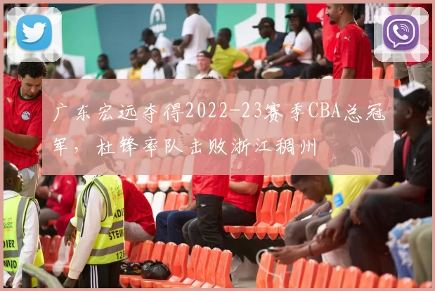 广东宏远夺得2022-23赛季CBA总冠军，杜锋率队击败浙江稠州