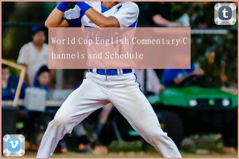 World Cup English Commentary Channels and Schedule