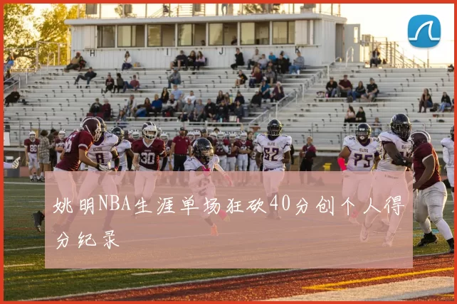 姚明NBA生涯单场狂砍40分创个人得分纪录