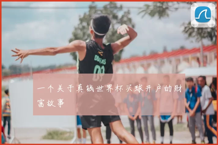 一个关于真钱世界杯买球开户的财富故事