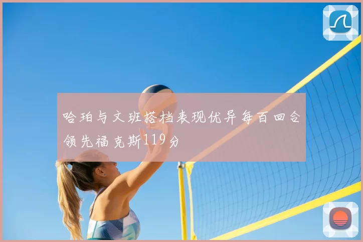 哈珀与文班搭档表现优异每百回合领先福克斯119分