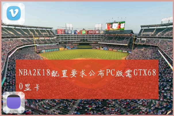NBA2K18配置要求公布PC版需GTX680显卡