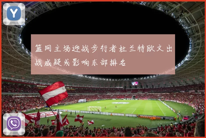 篮网主场迎战步行者杜兰特欧文出战成疑或影响东部排名