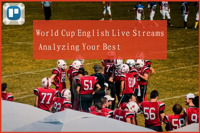 World Cup English Live Streams Analyzing Your Best