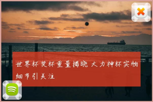 世界杯奖杯重量揭晓 大力神杯实物细节引关注