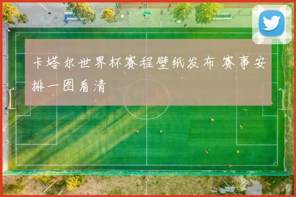 卡塔尔世界杯赛程壁纸发布 赛事安排一图看清